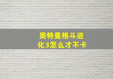 奥特曼格斗进化3怎么才不卡