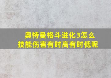 奥特曼格斗进化3怎么技能伤害有时高有时低呢