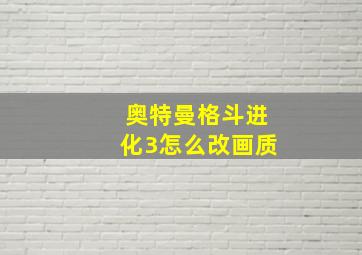 奥特曼格斗进化3怎么改画质