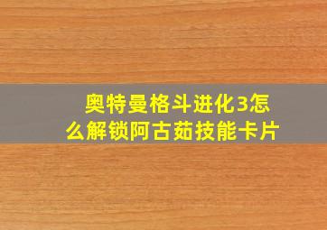 奥特曼格斗进化3怎么解锁阿古茹技能卡片