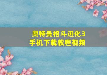 奥特曼格斗进化3手机下载教程视频