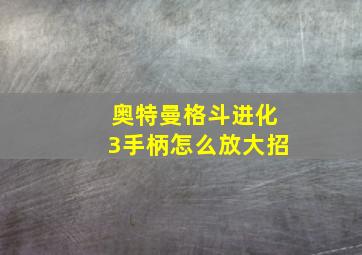 奥特曼格斗进化3手柄怎么放大招