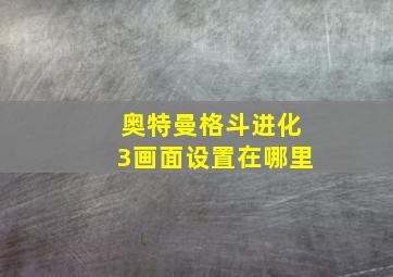 奥特曼格斗进化3画面设置在哪里