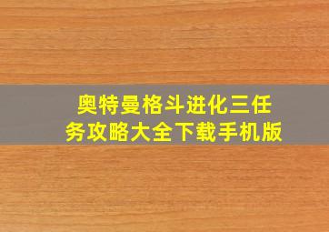 奥特曼格斗进化三任务攻略大全下载手机版