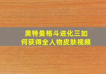 奥特曼格斗进化三如何获得全人物皮肤视频