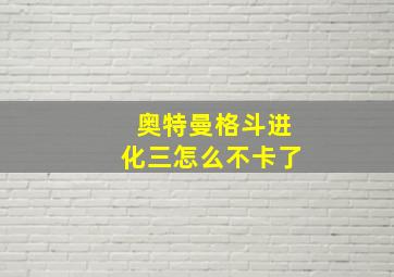 奥特曼格斗进化三怎么不卡了