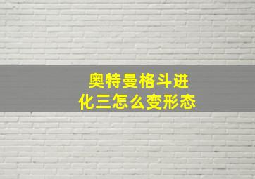 奥特曼格斗进化三怎么变形态