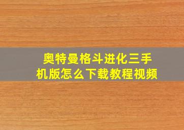 奥特曼格斗进化三手机版怎么下载教程视频