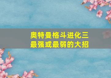 奥特曼格斗进化三最强或最弱的大招