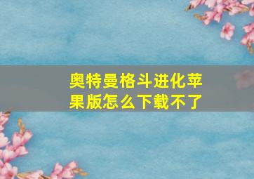 奥特曼格斗进化苹果版怎么下载不了