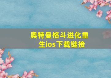 奥特曼格斗进化重生ios下载链接