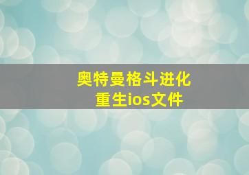 奥特曼格斗进化重生ios文件