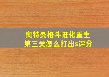 奥特曼格斗进化重生第三关怎么打出s评分