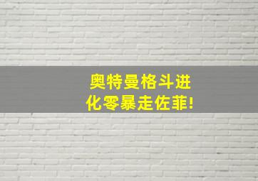 奥特曼格斗进化零暴走佐菲!