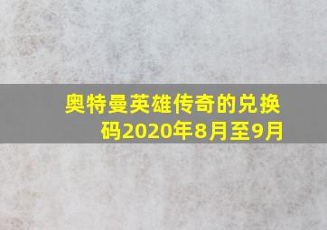 奥特曼英雄传奇的兑换码2020年8月至9月