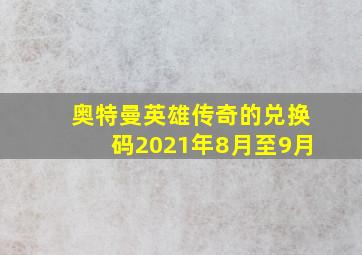 奥特曼英雄传奇的兑换码2021年8月至9月