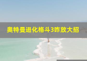 奥特曼进化格斗3咋放大招