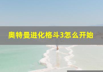 奥特曼进化格斗3怎么开始