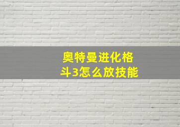 奥特曼进化格斗3怎么放技能