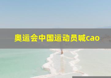 奥运会中国运动员喊cao