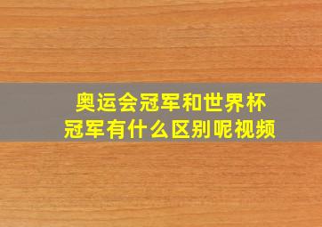 奥运会冠军和世界杯冠军有什么区别呢视频