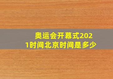 奥运会开幕式2021时间北京时间是多少