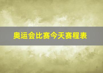 奥运会比赛今天赛程表