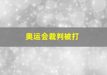 奥运会裁判被打