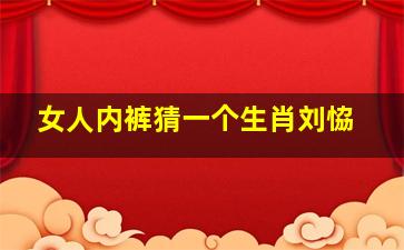 女人内裤猜一个生肖刘恊