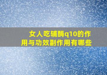 女人吃辅酶q10的作用与功效副作用有哪些