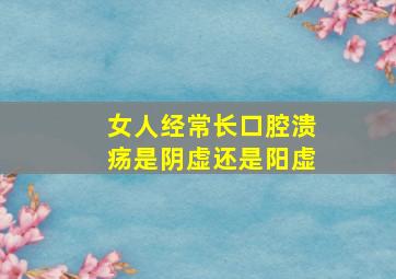 女人经常长口腔溃疡是阴虚还是阳虚