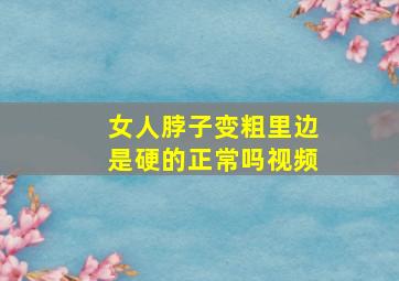 女人脖子变粗里边是硬的正常吗视频