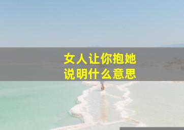 女人让你抱她说明什么意思