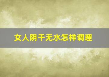 女人阴干无水怎样调理