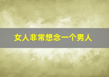 女人非常想念一个男人