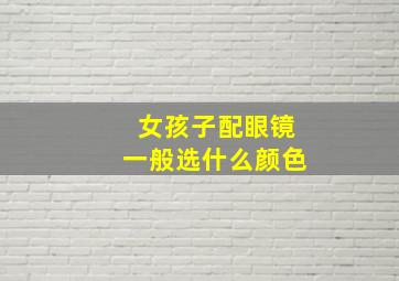 女孩子配眼镜一般选什么颜色