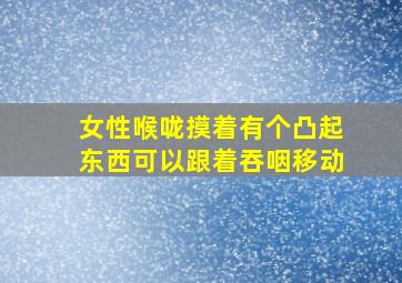 女性喉咙摸着有个凸起东西可以跟着吞咽移动