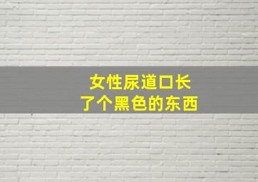 女性尿道口长了个黑色的东西