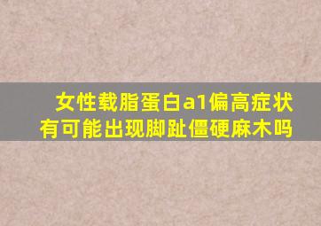 女性载脂蛋白a1偏高症状有可能出现脚趾僵硬麻木吗