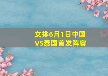 女排6月1日中国VS泰国首发阵容