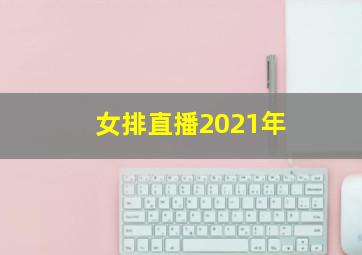 女排直播2021年