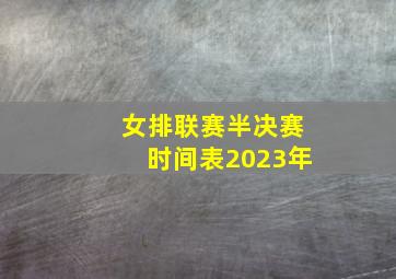 女排联赛半决赛时间表2023年