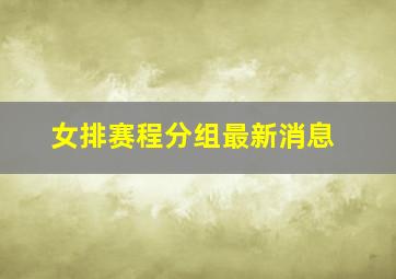 女排赛程分组最新消息