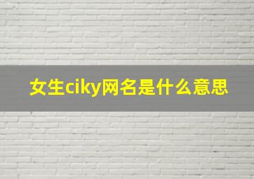 女生ciky网名是什么意思