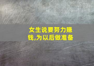 女生说要努力赚钱,为以后做准备