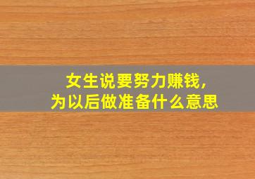 女生说要努力赚钱,为以后做准备什么意思