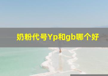 奶粉代号Yp和gb哪个好