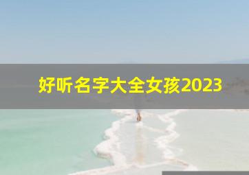 好听名字大全女孩2023