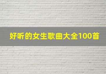 好听的女生歌曲大全100首