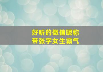 好听的微信昵称带张字女生霸气